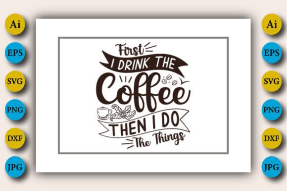 First I Drink the Coffee then I Do the Things